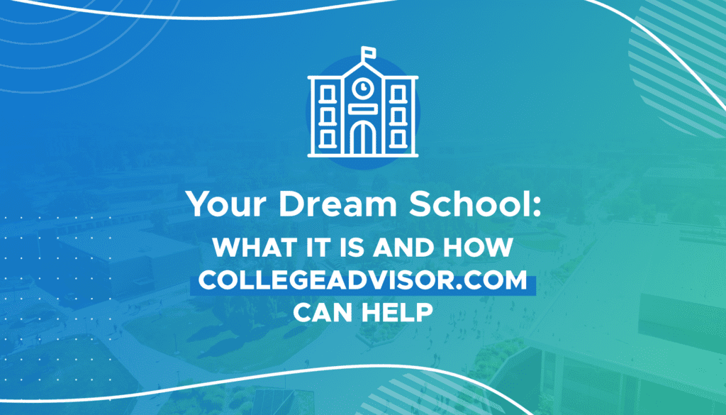 Your Dream School: What It Is And How CollegeAdvisor.com Can Help